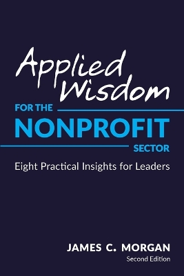 Applied Wisdom for the Nonprofit Sector: Eight Practical Insights for Leaders by James C Morgan