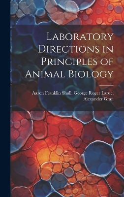 Laboratory Directions in Principles of Animal Biology by George Roger Larue A Franklin Shull