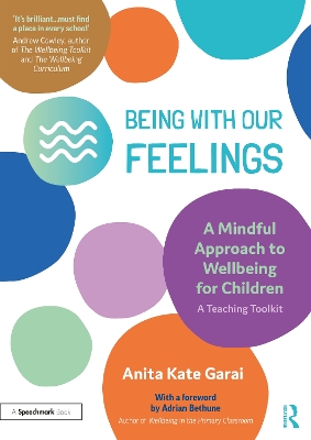 Being With Our Feelings - A Mindful Approach to Wellbeing for Children: A Teaching Toolkit book