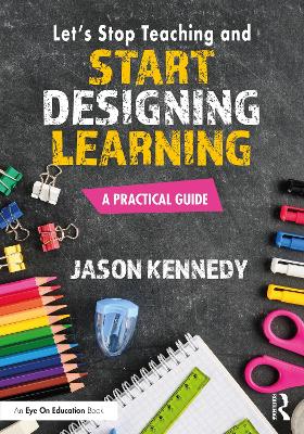 Let's Stop Teaching and Start Designing Learning: A Practical Guide book