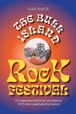 The Bull Island Rock Festival: The experience had by me and others at 1972's Erie Canal Soda Pop Festival book