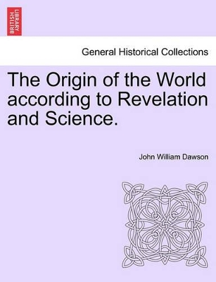 The Origin of the World According to Revelation and Science. by John William Dawson