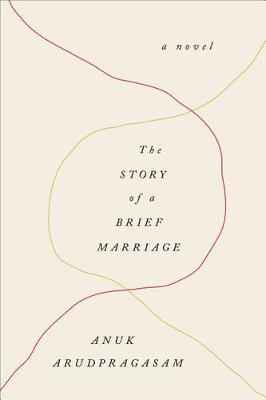 The Story of a Brief Marriage by Anuk Arudpragasam