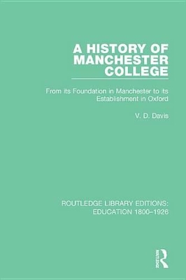 A A History of Manchester College: From its Foundation in Manchester to its Establishment in Oxford by V. D. Davis
