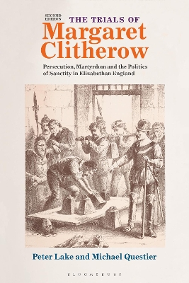 The The Trials of Margaret Clitherow: Persecution, Martyrdom and the Politics of Sanctity in Elizabethan England by Professor Peter Lake