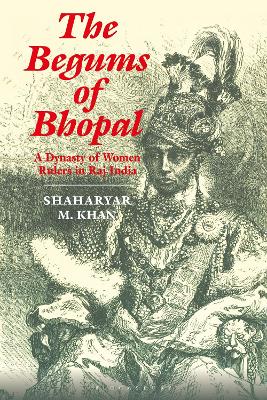 The Begums of Bhopal: A Dynasty of Women Rulers in Raj India book