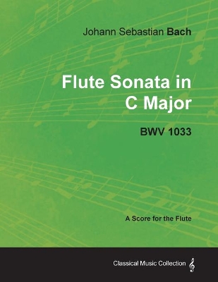 Johann Sebastian Bach - Flute Sonata in C Major - BWV 1033 - A Score for the Flute by Johann Sebastian Bach