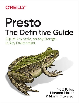 Presto: The Definitive Guide: SQL at Any Scale, On Any Storage, In Any Environment book