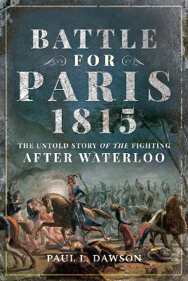 Battle for Paris 1815: The Untold Story of the Fighting after Waterloo book