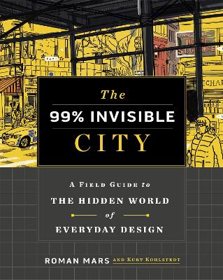 The 99% Invisible City: A Field Guide to the Hidden World of Everyday Design by Kurt Kohlstedt