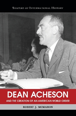 Dean Acheson and the Creation of an American World Order book