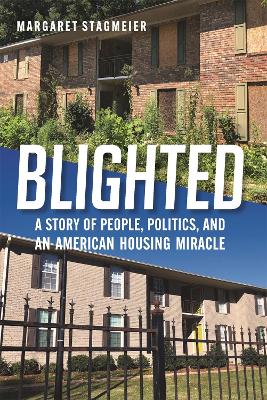 Blighted: A Story of People, Politics, and an American Housing Miracle by Margaret Stagmeier