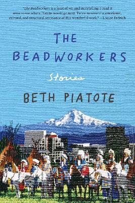 The Beadworkers: Stories by Beth Piatote