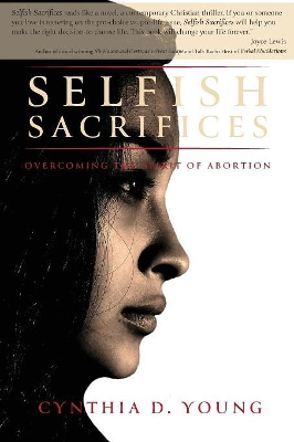 Selfish Sacrifices: Overcoming the Spirit Of Abortion book