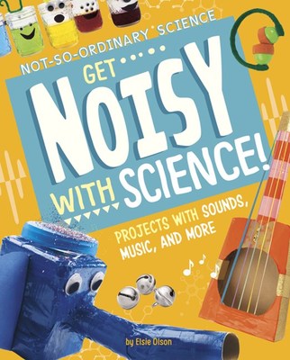 Get Noisy with Science!: Projects with Sounds, Music, and More book