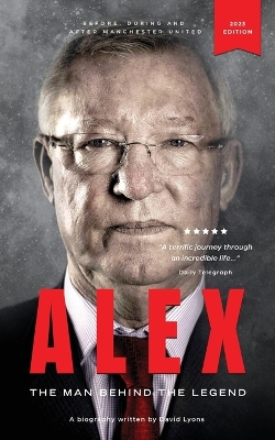 Alex: The Man Behind The Legend by David Lyons