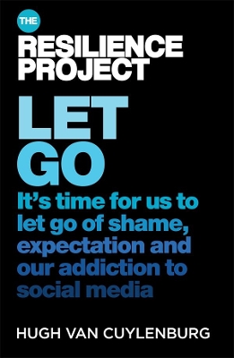 Let Go: It's time for us to let go of shame, expectation and our addiction to social media, from The Resilience Project book