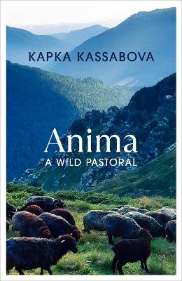 Anima: A Wild Pastoral by Kapka Kassabova