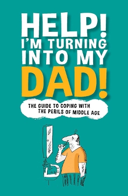 Help! I'm Turning Into My Dad! book