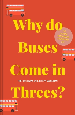 Why do Buses Come in Threes?: The hidden mathematics of everyday life by Rob Eastaway