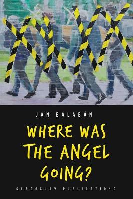 Where Was the Angel Going? by Jan Balabán