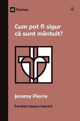 Cum pot fi sigur că sunt m�ntuit? (How Can I Be Sure I'm Saved?) (Romanian) by Jeremy Pierre