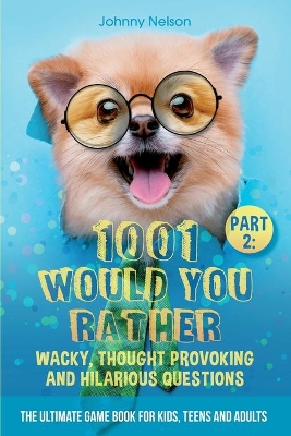 Part 2: 1001 Would You Rather Wacky, Thought Provoking and Hilarious Questions: The Ultimate Game Book for Kids, Teens and Adults book