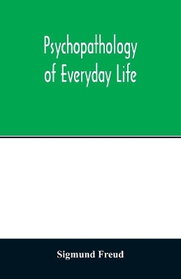 The Psychopathology of everyday life by Sigmund Freud