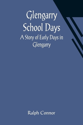 Glengarry School Days: A Story of Early Days in Glengarry by Ralph Connor