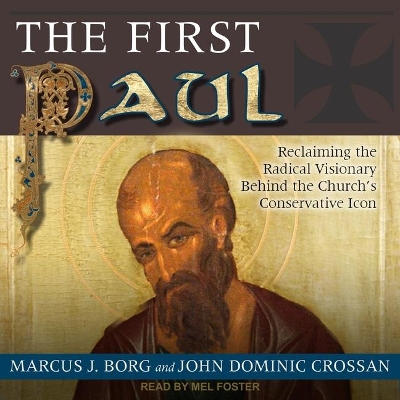 The The First Paul: Reclaiming the Radical Visionary Behind the Church's Conservative Icon by Marcus J Borg