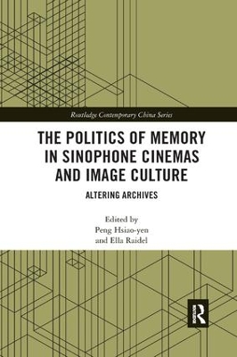 The Politics of Memory in Sinophone Cinemas and Image Culture: Altering Archives book
