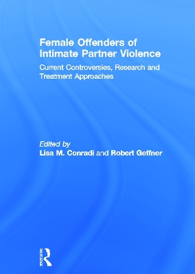 Female Offenders of Intimate Partner Violence: Current Controversies, Research and Treatment Approaches book