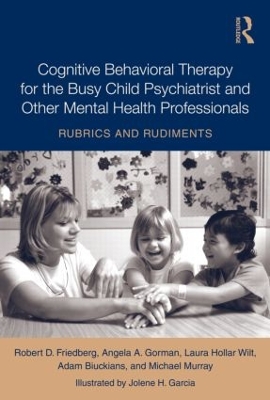 Cognitive Behavioral Therapy for the Busy Child Psychiatrist and Other Mental Health Professionals book