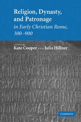 Religion, Dynasty, and Patronage in Early Christian Rome, 300-900 by Kate Cooper
