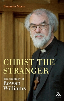 The Christ the Stranger: The Theology of Rowan Williams by Dr Benjamin Myers