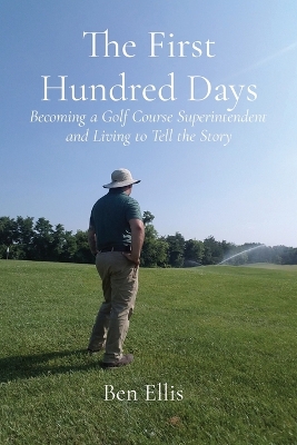 The First Hundred Days: Becoming a Golf Course Superintendent and Living to Tell the Story book