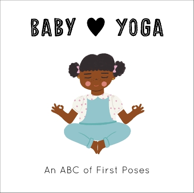 Baby Loves Yoga: An ABC of First Poses: Volume 4 book