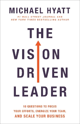 The Vision Driven Leader – 10 Questions to Focus Your Efforts, Energize Your Team, and Scale Your Business book