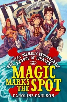 Very Nearly Honourable League of Pirates: Magic Marks The Spot by Caroline Carlson