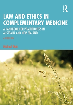 Law and Ethics in Complementary Medicine: A Handbook for Practitioners in Australia and New Zealand by Michael Weir