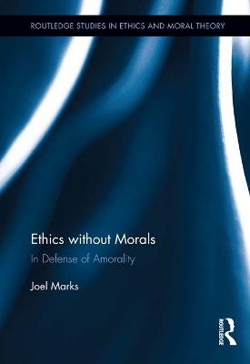Ethics without Morals: In Defence of Amorality by Joel Marks