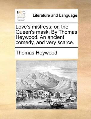 Love's Mistress; Or, the Queen's Mask. by Thomas Heywood. an Ancient Comedy, and Very Scarce. book