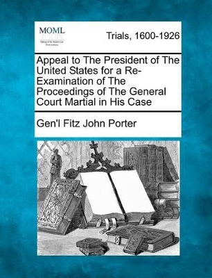 Appeal to the President of the United States for a Re-Examination of the Proceedings of the General Court Martial in His Case book