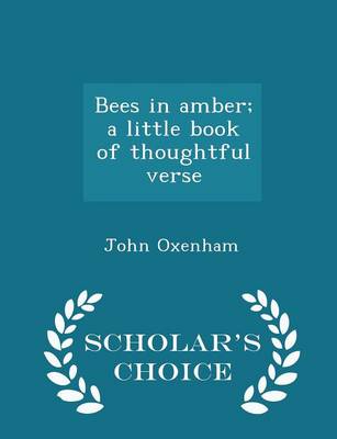 Bees in Amber; A Little Book of Thoughtful Verse - Scholar's Choice Edition by John Oxenham