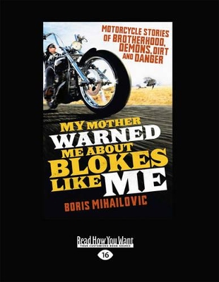 My Mother Warned Me About Blokes Like Me: Motorcycle Stories of Brotherhood, Demons, Dirt and Danger by Boris Mihailovic