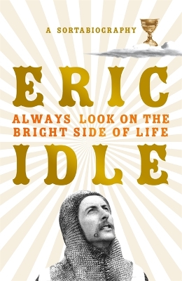 Always Look on the Bright Side of Life: A Sortabiography by Eric Idle