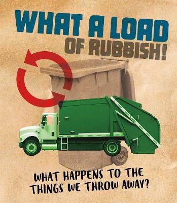 What a Load of Rubbish!: What happens to the things we throw away? book