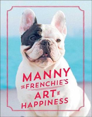 Manny the Frenchie's Art of Happiness by Manny the Frenchie