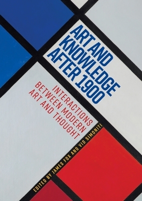 Art and Knowledge After 1900: Interactions Between Modern Art and Thought book