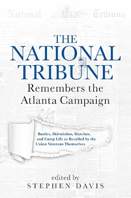 The National Tribune Remembers the Atlanta Campaign: Battles, Skirmishes, Marches, and Camp Life as Recalled by the Union Veterans Themselves book